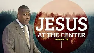 Jesus at the Center Part 2 | 08/10/25 | Central Baptist Church