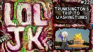 [LOLJK VIDEO] #229 - Trunksington's Trip to Washingtunks