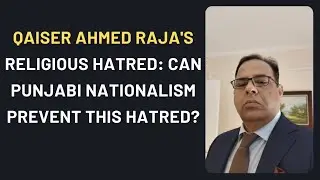 Qaiser Ahmed Raja's religious hatred: can Punjabi nationalism prevent this hatred?