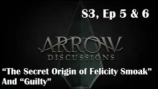 Arrow Discussions (S3) 5 and 6: Secret Origin of Felicity Smoak and Guilty