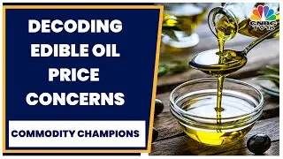 Decoding Edible Oil Market Trends, Concerns Over Prices | Commodity Champions | CNBC-TV18