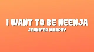 Jennifer Murphy - I Want To Be Neenja (Lyrics)