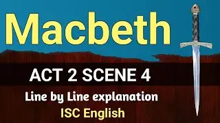 Macbeth : Act 2 Scene 4 | English For All | ISC | line by line explanation | analysis | class 11