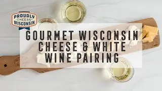 Wisconsin Gourmet Cheese & White Wine Pairing
