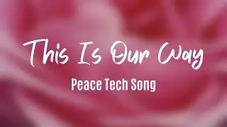 This Is Our Way (Peace Tech Song) lyric video