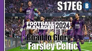 LET'S PLAY: FM 2024 - Road to Glory 2 - FARSLEY CELTIC - S17E6 - Football Manager 2024