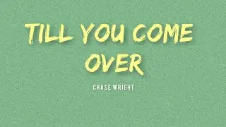 CHASE WRIGHT - Till You Come Over (Lyrics)