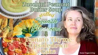 Zucchini Peanut Butter Soup, Stuffed Squash Blossoms, and Tomato Thyme Upsidedown Cake
