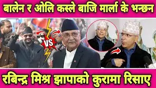 झापामा कस्ले बाजि मार्ला ? रबिन्द्र मिश्र एकाएक आक्रोशित भए बालेन र ओलि को कुरामा हेर्नुस 