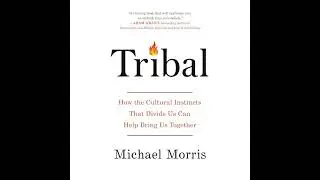 Tribal: How the Cultural Instincts That Divide Us Can Help Bring Us Together by Michael Morris