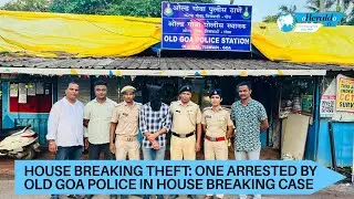 HOUSE BREAKING THEFT: One arrested by Old Goa police in house breaking case