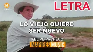 Lo Viejo Quiere Ser Nuevo - FELIPE PACHECO [ LETRA ] Mapires Music