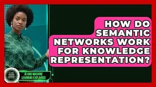 How Do Semantic Networks Work For Knowledge Representation? - AI and Machine Learning Explained