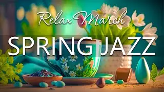 Spring Jazz ☕ Happy March Jazz and Elegant Spring Bossa Nova Music for Positive Mood, Relax