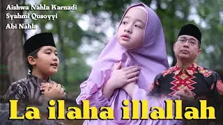 LA ILAHAILLALLAH - AISHWA NAHLA KARNADI Ft ABI NAHLA & SYAHMI QUSOYYI