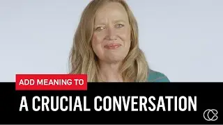 How to Add Meaning to a Crucial Conversation