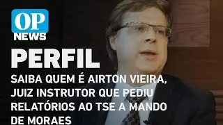 Saiba quem &eacute; Airton Vieira, juiz instrutor que pediu relat&oacute;rios ao TSE a mando de Moraes l OP NEWS