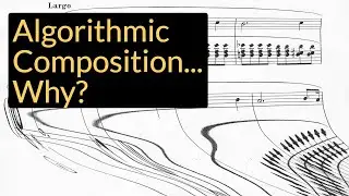 Algorithmic Composition...Why?