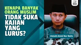 Kenapa Banyak Orang Muslim Tidak Suka Kajian Yang Lurus ? Ustadz Ammi Nur Baits