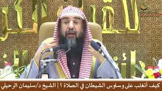 كيف أتغلب على وساوس الشيطان في الصلاة ؟؟ | فضيلة الشيخ أ.د/ سليمان الرحيلي