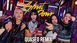 BLACKPINK | Shut Down (QUASEO Remix)