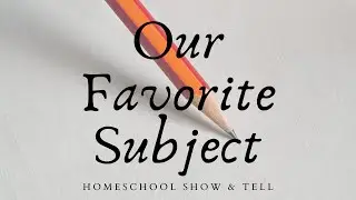 Our Favorite Subject: Homeschool Show & Tell Collab