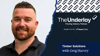 The Underlay Podcast | Greg Harvey | Timber Solutions | Clever Choice Flooring