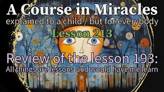 Lesson 213: Review of the lesson 193 + QUICK Meditation! A Course in Miracles (explained to a child)