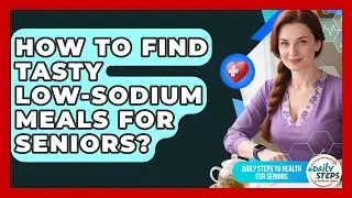 How To Find Tasty Low-sodium Meals For Seniors? - Daily Steps to Health For Seniors