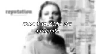 Taylor Swift - Don't Blame Me | A Capella