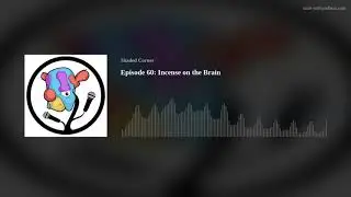 Episode 60:  Incense on the Brain
