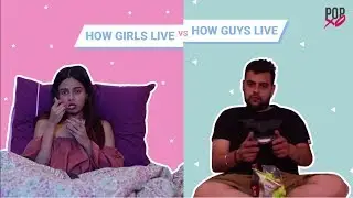 How Girls Live Vs How Guys Live - POPxo