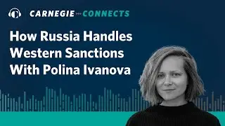 How Russia Handles Western Sanctions With Polina Ivanova  | Carnegie Connects