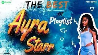 AYRA STARR | Best of Ayra Starr Chill Songs | Ayra Starr Mix | Afrobeats | Afro souls R&B | 2024 MIX
