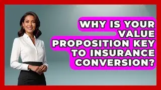 Why Is Your Value Proposition Key To Insurance Conversion? | Insurance Agent Success Guide News