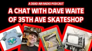 A CHAT WITH DAVE WAITE, OF 35TH AVE SKATESHOP C/O DEAD AIR RADIO