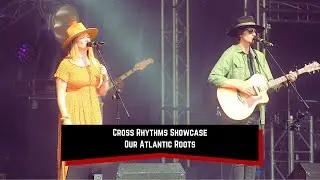 The Cross Rhythms Showcase - Our Atlantic Roots