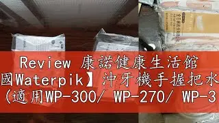 Review 康諾健康生活館 【美國Waterpik】沖牙機手握把水管組 (適用WP-300/ WP-270/ WP-305 /WP-310沖牙機)