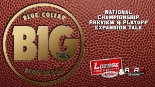 B1G Talk: Pigskin: National Championship Preview & Playoff Expansion Talk