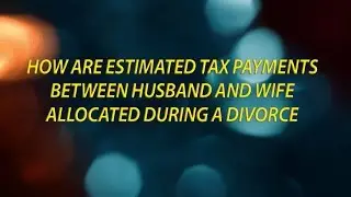 How are estimated tax payments between husband and wife allocated during a divorce