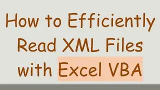 How to Efficiently Read XML Files with Excel VBA