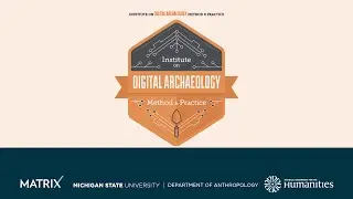 Institute on Digital Archaeology Method & Practice Year 2 Day 5