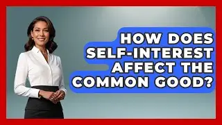 How Does Self-interest Affect The Common Good? - Moral Politics Experts