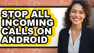 How to Stop All Incoming Calls on Android - Step by Step