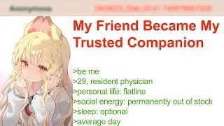 My Friend Became My Trusted Companion | 4Chan Greentext Stories