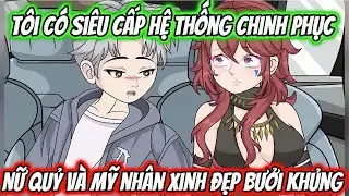 T&ocirc;i C&oacute; Si&ecirc;u Cấp Hệ Thống Chinh Phục Nữ Quỷ V&agrave; Mỹ Nh&acirc;n Xinh Đẹp Bưởi Khủng | KK VietSub