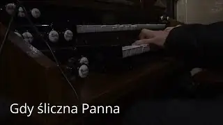 Gdy śliczna Panna | Organy