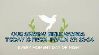 SINGING GOD WORDS FROM PSALM 37: 23 -24