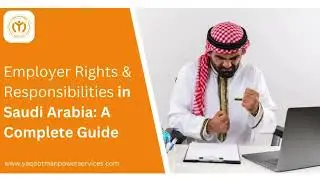 Employer Rights & Responsibilities in Saudi Arabia A Complete Guide