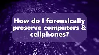 How do I forensically preserve computers and cellphones?